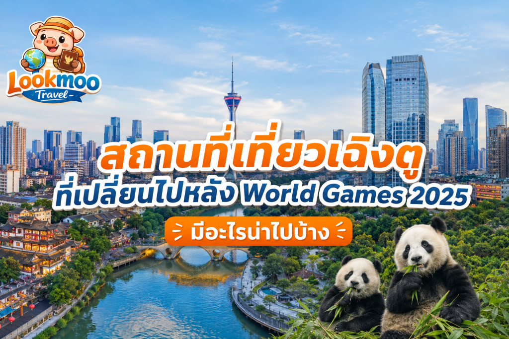 สถานที่เที่ยวเฉิงตูที่เปลี่ยนไปหลัง World Games 2025 มีอะไรน่าไปบ้าง