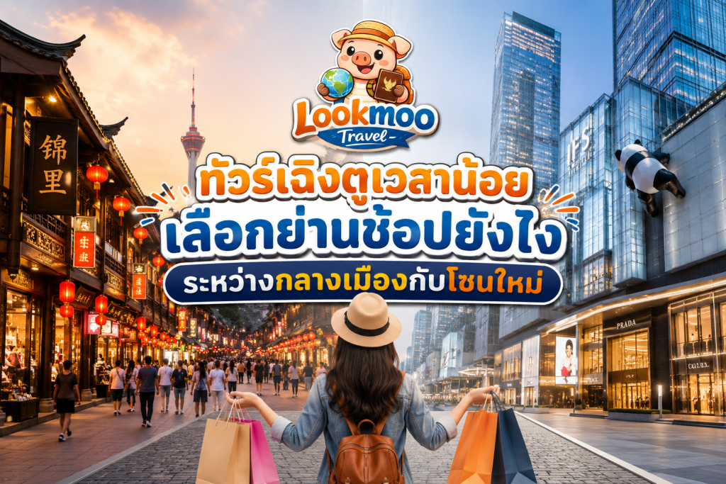 ทัวร์เฉิงตูเวลาน้อย เลือกย่านช้อปยังไง ระหว่างกลางเมืองกับโซนใหม่